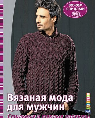 Книга "Вязаная мода для мужчин: Стильные и модные проекты: Вяжем спицами" арт. ГЕЛ-19688-1-ГЕЛ0111822 Книга "Вязаная мода для мужчин: Стильные и модные проекты: Вяжем спицами" арт. ГЕЛ-19688-1-ГЕЛ0111822