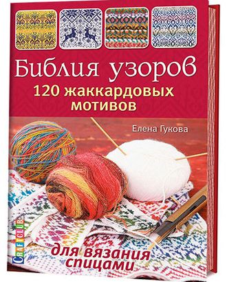 Книга "Библия узоров. 120 жаккардовых мотивов для вязания спицами" Елена Гукова арт. ГЕЛ-17768-1-ГЕЛ0122046 Книга "Библия узоров. 120 жаккардовых мотивов для вязания спицами" Елена Гукова арт. ГЕЛ-17768-1-ГЕЛ0122046