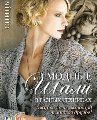 Книга "Модные шали в разных техниках. Ажуры, косы, жаккард и многое другое! Спицы" арт. ГЕЛ-13429-1-ГЕЛ0123007 Книга "Модные шали в разных техниках. Ажуры, косы, жаккард и многое другое! Спицы" арт. ГЕЛ-13429-1-ГЕЛ0123007
