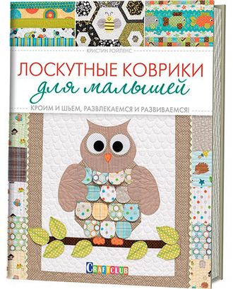 Книга "Лоскутные коврики для малышей. Кроим и шьем, развлекаемся и развиваемся" Кристин Ройленс арт. ГЕЛ-19834-1-ГЕЛ0124543 Книга "Лоскутные коврики для малышей. Кроим и шьем, развлекаемся и развиваемся" Кристин Ройленс арт. ГЕЛ-19834-1-ГЕЛ0124543