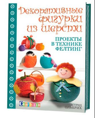 Книга "Декоративные фигурки из шерсти. Проекты в технике фелтинг" Астрид Ольбрих арт. ГЕЛ-14141-1-ГЕЛ0124544 Книга "Декоративные фигурки из шерсти. Проекты в технике фелтинг" Астрид Ольбрих арт. ГЕЛ-14141-1-ГЕЛ0124544