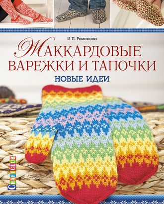 Книга "Жаккардовые варежки и тапочки:новые идеи". Романова И.П. арт. ГЕЛ-13347-1-ГЕЛ0163164 Книга "Жаккардовые варежки и тапочки:новые идеи". Романова И.П. арт. ГЕЛ-13347-1-ГЕЛ0163164